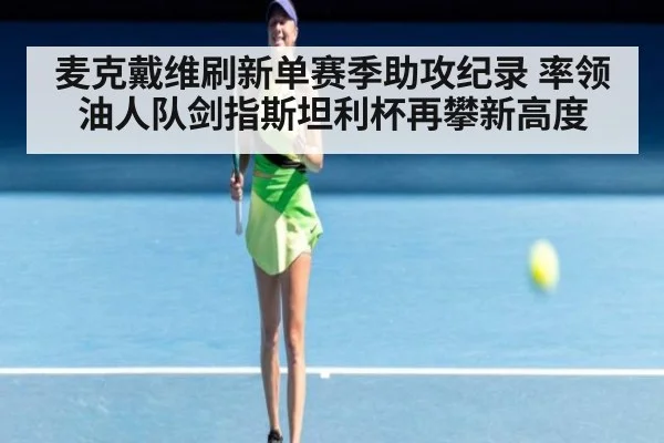 麦克戴维刷新单赛季助攻纪录 率领油人队剑指斯坦利杯再攀新高度